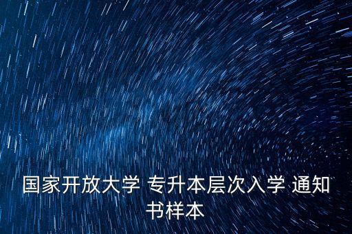 國家開放大學(xué) 專升本層次入學(xué) 通知書樣本