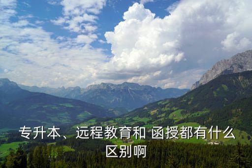  專升本、遠程教育和 函授都有什么區(qū)別啊