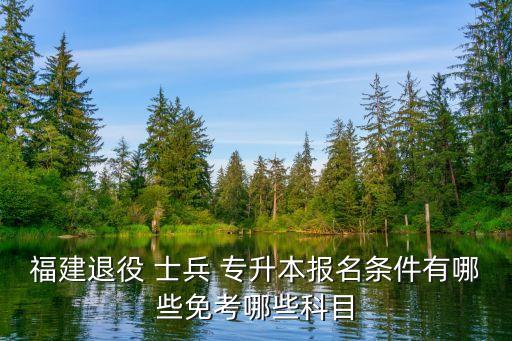 大學生士兵退伍專升本考試內(nèi)容,退伍士兵專升本考試時間