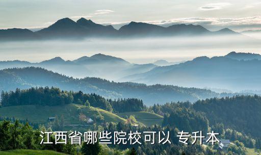 江西省哪些院?？梢?專升本