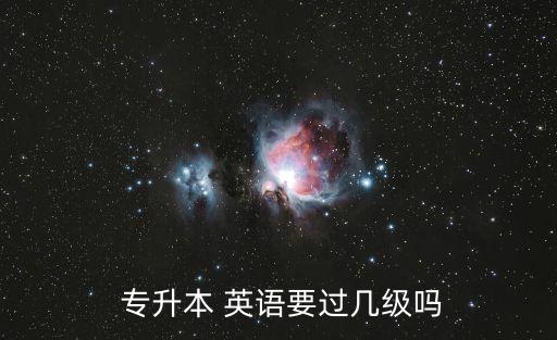  專升本 英語要過幾級(jí)嗎