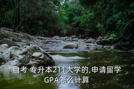 自考 專升本211大學(xué)的,申請(qǐng)留學(xué)GPA怎么計(jì)算