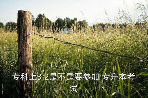 ?？粕? 2是不是要參加 專升本考試