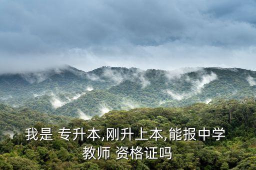 我是 專升本,剛升上本,能報(bào)中學(xué) 教師 資格證嗎