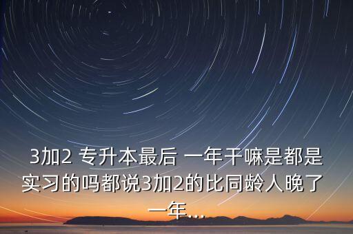 專(zhuān)升本最后一年學(xué)什么,還有一年專(zhuān)升本學(xué)英語(yǔ)晚嗎?