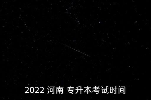 2022 河南 專(zhuān)升本考試時(shí)間