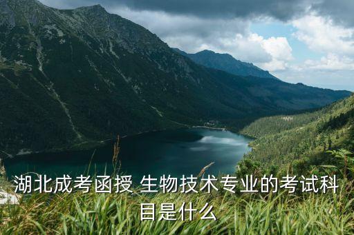 湖北成考函授 生物技術(shù)專業(yè)的考試科目是什么