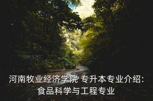 河南牧業(yè)經(jīng)濟學(xué)院 專升本專業(yè)介紹:食品科學(xué)與工程專業(yè)