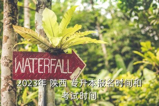 2023年 陜西 專(zhuān)升本報(bào)名時(shí)間和考試時(shí)間