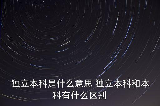  獨立本科是什么意思 獨立本科和本科有什么區(qū)別