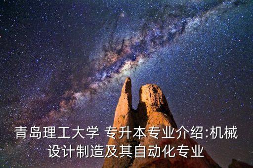 青島理工大學(xué) 專升本專業(yè)介紹:機(jī)械設(shè)計(jì)制造及其自動(dòng)化專業(yè)