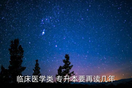 臨床醫(yī)學類 專升本要再讀幾年