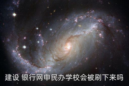 建設 銀行網申民辦學校會被刷下來嗎