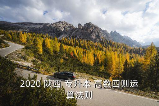 2020 陜西 專升本 高數(shù)四則運算法則