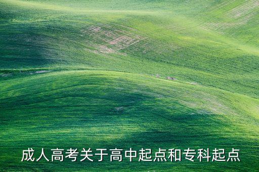  成人高考關(guān)于高中起點(diǎn)和?？破瘘c(diǎn)