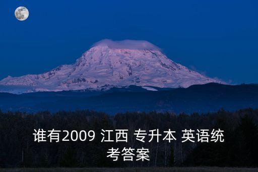 誰有2009 江西 專升本 英語統(tǒng)考答案