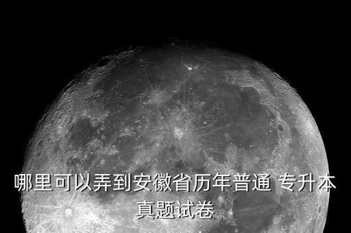 哪里可以弄到安徽省歷年普通 專升本真題試卷