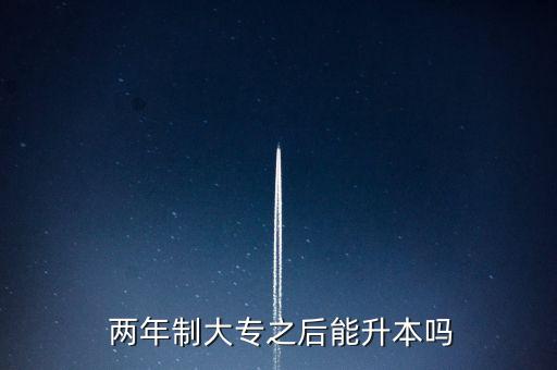 出學(xué)校兩年了 還可以專(zhuān)升本嘛