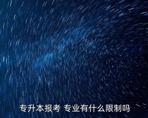  專(zhuān)升本報(bào)考 專(zhuān)業(yè)有什么限制嗎