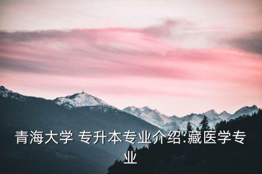 青海大學(xué) 專(zhuān)升本專(zhuān)業(yè)介紹:藏醫(yī)學(xué)專(zhuān)業(yè)
