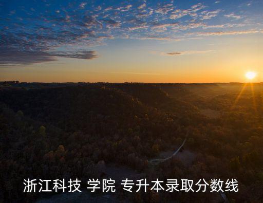 浙江科技 學院 專升本錄取分數(shù)線