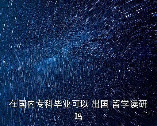 大專升本出國留學(xué)一年,非全日制大專可以出國留學(xué)嗎
