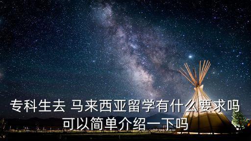 ?？粕?馬來(lái)西亞留學(xué)有什么要求嗎可以簡(jiǎn)單介紹一下嗎