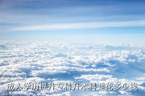 成人學(xué)歷提升專科升本科要花多少錢(qián)