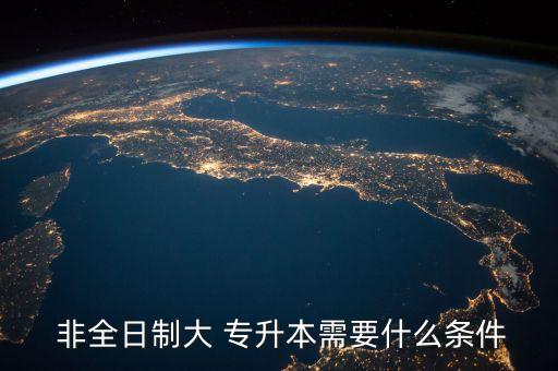  非全日制大 專(zhuān)升本需要什么條件