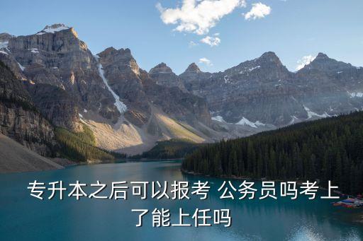 專(zhuān)升本在讀考公務(wù)員,讀專(zhuān)升本期間可以考公務(wù)員嗎