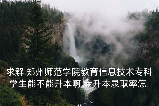 鄭州師范學(xué)校專升本成績,南陽師范學(xué)校專升本錄取分數(shù)線