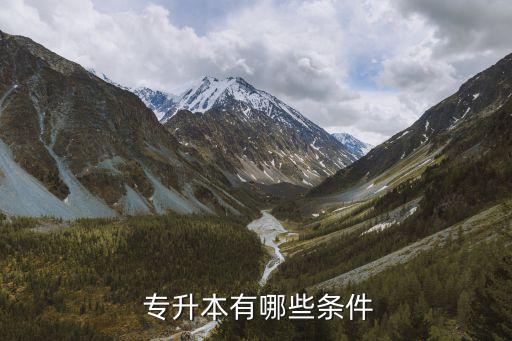 專升本有什么限制,?？粕究菩枰裁礂l件