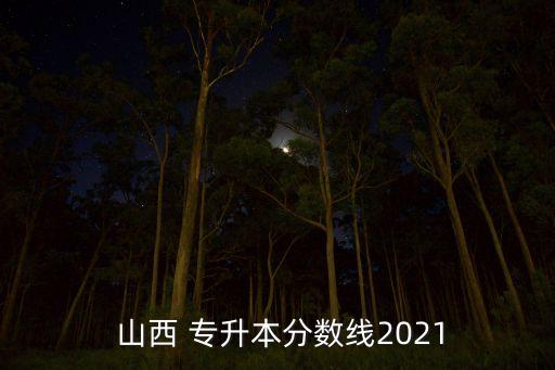  山西 專升本分數(shù)線2021