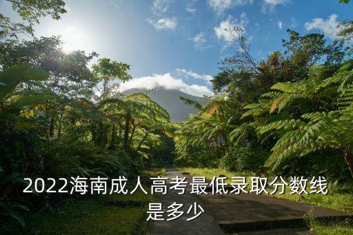 2022海南成人高考最低錄取分?jǐn)?shù)線(xiàn)是多少