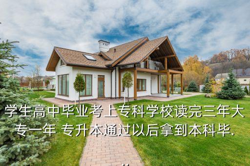 學生高中畢業(yè)考上?？茖W校讀完三年大專一年 專升本通過以后拿到本科畢...
