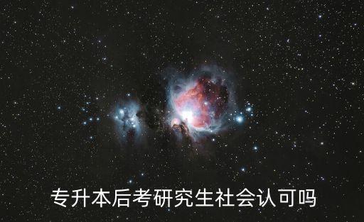  專升本后考研究生社會認可嗎