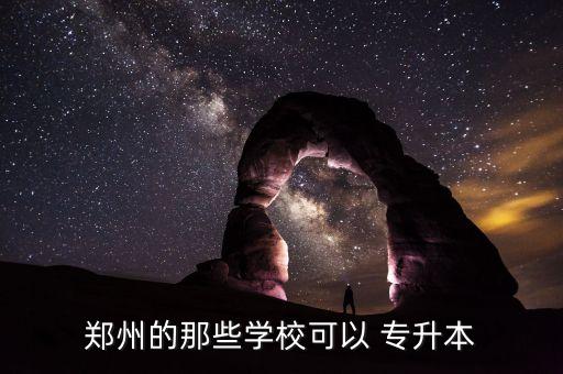 鄭州的那些學(xué)?？梢?專升本