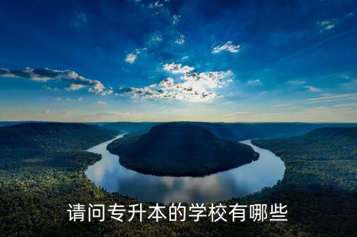 請(qǐng)問(wèn)專升本的學(xué)校有哪些