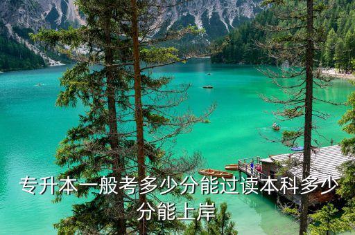  專升本一般考多少分能過(guò)讀本科多少分能上岸