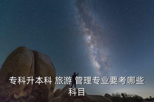 ?？粕究?旅游 管理專業(yè)要考哪些科目