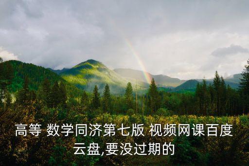 高等 數(shù)學(xué)同濟(jì)第七版 視頻網(wǎng)課百度云盤,要沒(méi)過(guò)期的
