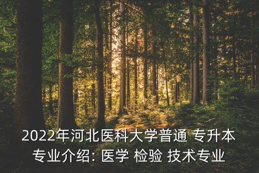 2022年河北醫(yī)科大學普通 專升本專業(yè)介紹: 醫(yī)學 檢驗 技術專業(yè)