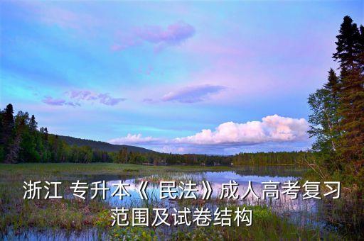 浙江 專升本《 民法》成人高考復(fù)習范圍及試卷結(jié)構(gòu)