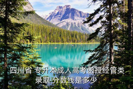  四川省 專升本成人高考函授經(jīng)管類錄取 分數(shù)線是多少