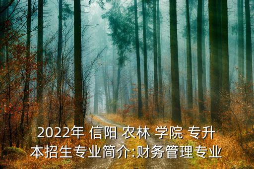 2022年 信陽 農林 學院 專升本招生專業(yè)簡介:財務管理專業(yè)