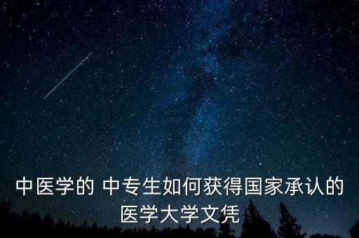 中醫(yī)學(xué)的 中專生如何獲得國(guó)家承認(rèn)的醫(yī)學(xué)大學(xué)文憑
