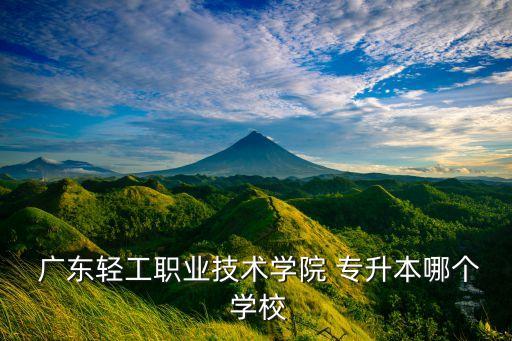  廣東輕工職業(yè)技術(shù)學(xué)院 專升本哪個 學(xué)校