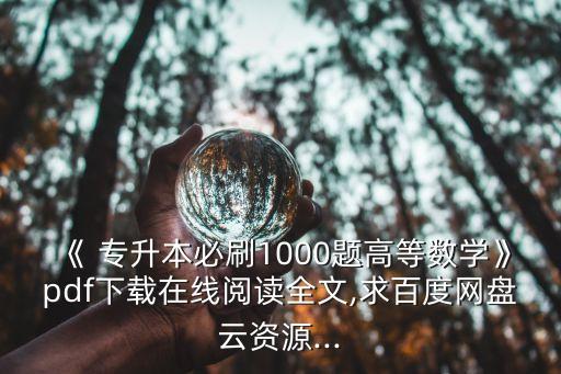 《 專(zhuān)升本必刷1000題高等數(shù)學(xué)》pdf下載在線(xiàn)閱讀全文,求百度網(wǎng)盤(pán)云資源...