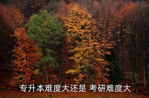  專升本難度大還是 考研難度大