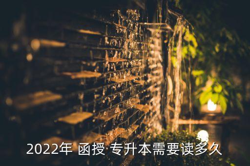 函授專(zhuān)升本要讀幾年,專(zhuān)升本函授本科需要讀幾年